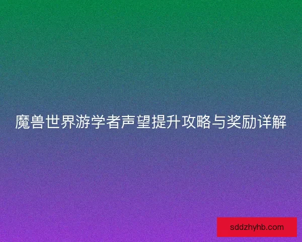 魔兽世界游学者声望提升攻略与奖励详解