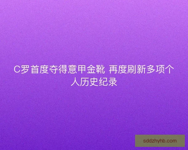 C罗首度夺得意甲金靴 再度刷新多项个人历史纪录